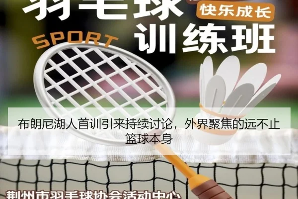 布朗尼湖人首训引来持续讨论，外界聚焦的远不止篮球本身