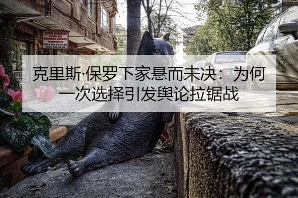 克里斯·保罗下家悬而未决：为何一次选择引发舆论拉锯战